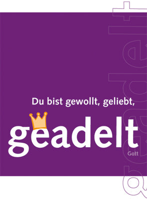 Du bist gewollt, geliebt, geadelt